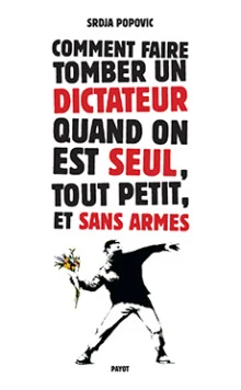 Couverture du livre « Comment faire tomber un dictateur quand on est seul, tout petit, et sans armes » de Srdja Popovic (avec Matthew Miller), traduit de l'anglais par Françoise Bouillot (Payot)