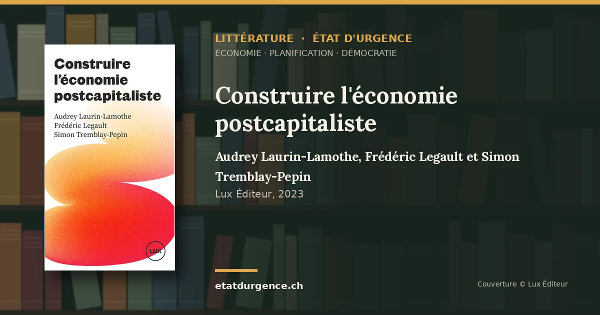 Visuel Littérature État d’urgence : couverture de « Construire l'économie postcapitaliste » de Audrey Laurin-Lamothe, Frédéric Legault et Simon Tremblay-Pepin (Lux Éditeur)
