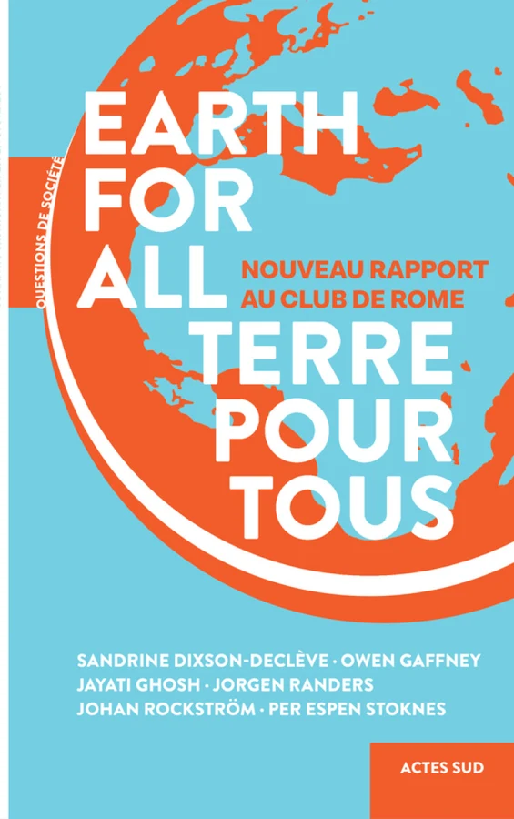 Couverture du livre « Earth for All. Terre pour tous » de Sandrine Dixson-Declève, Owen Gaffney, Jayati Ghosh, Jorgen Randers, Johan Rockström et Per Espen Stoknes (Actes Sud)