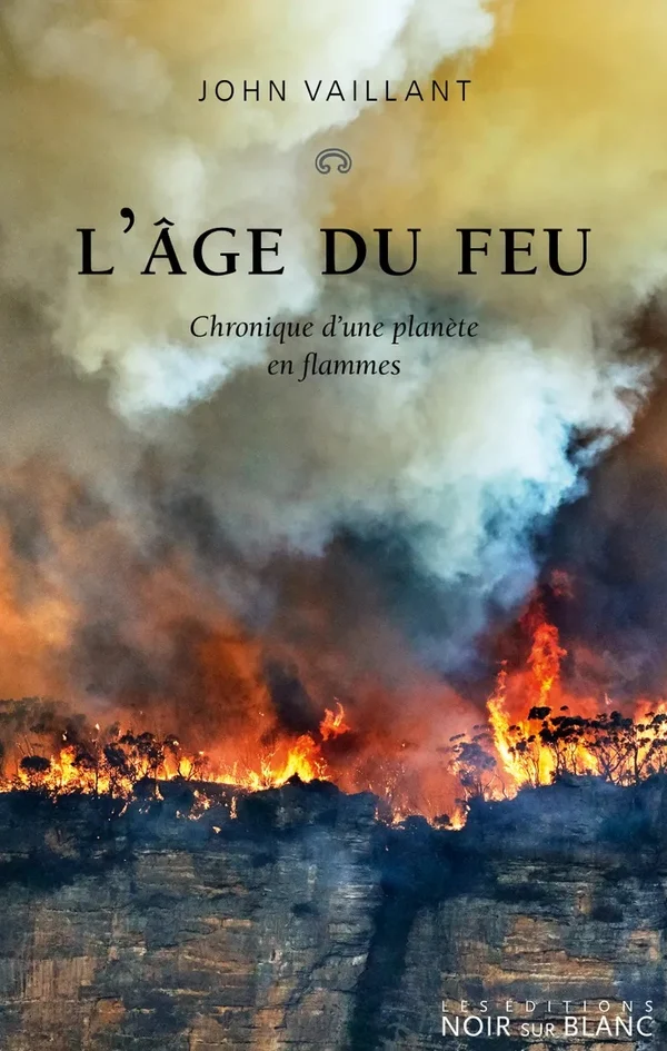 Couverture du livre « L’Âge du feu » de John Vaillant (Éditions Noir sur Blanc)