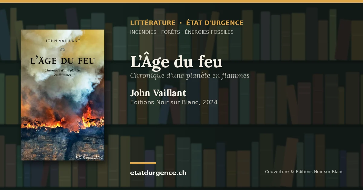 Visuel Littérature État d’urgence : couverture de « L’Âge du feu » de John Vaillant (Éditions Noir sur Blanc)