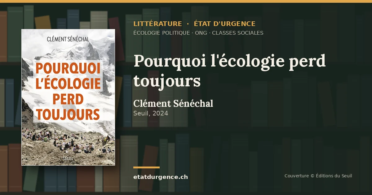 Visuel Littérature État d’urgence : couverture de « Pourquoi l'écologie perd toujours » de Clément Sénéchal (Seuil)