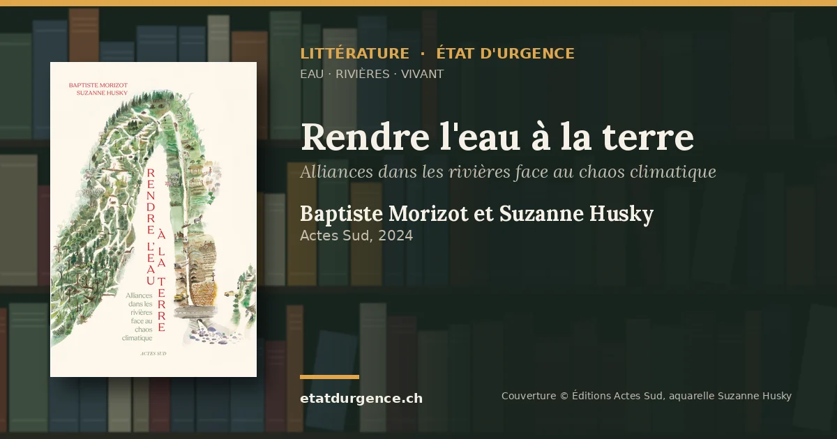 Visuel Littérature État d’urgence : couverture de « Rendre l'eau à la terre » de Baptiste Morizot et Suzanne Husky (Actes Sud)