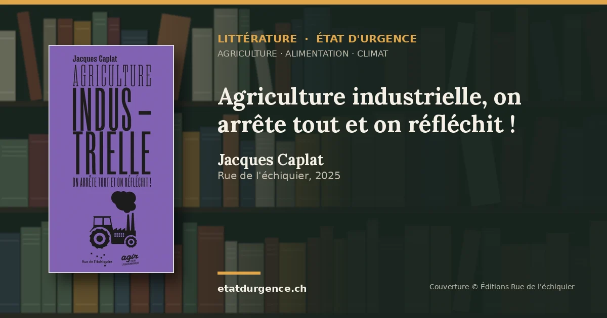 Visuel Littérature État d’urgence : couverture de « Agriculture industrielle, on arrête tout et on réfléchit ! » de Jacques Caplat (Rue de l'échiquier)