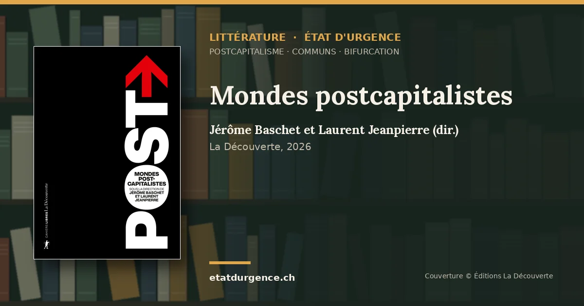 Visuel Littérature État d’urgence : couverture de « Mondes postcapitalistes » de Jérôme Baschet et Laurent Jeanpierre (dir.) (La Découverte)