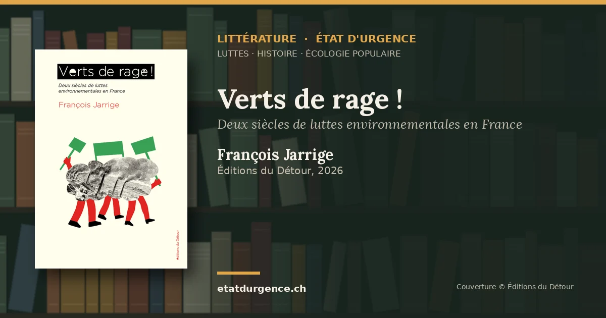 Visuel Littérature État d’urgence : couverture de « Verts de rage ! » de François Jarrige (Éditions du Détour)