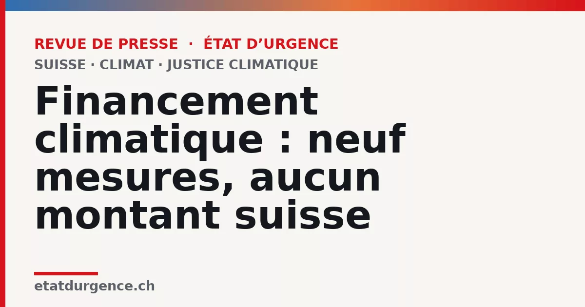 Visuel Revue de presse État d’urgence : Financement climatique : neuf mesures, aucun montant suisse