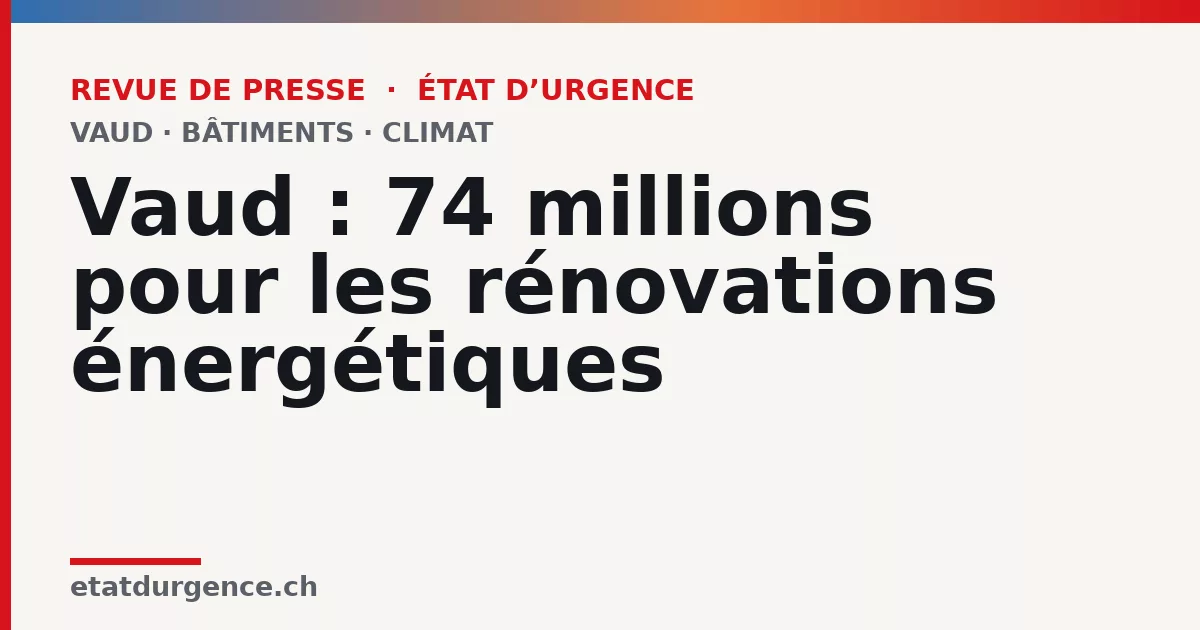 Visuel Revue de presse État d’urgence : Vaud : 74 millions pour les rénovations énergétiques