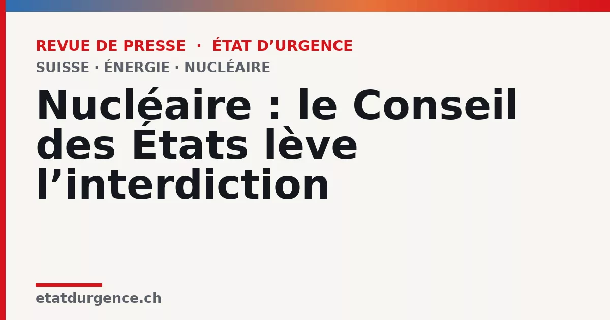 Visuel Revue de presse État d’urgence : Nucléaire : le Conseil des États lève l’interdiction