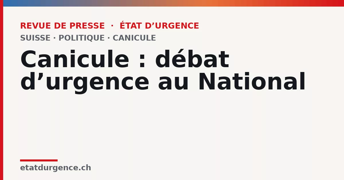 Visuel Revue de presse État d’urgence : Canicule : débat d’urgence au National