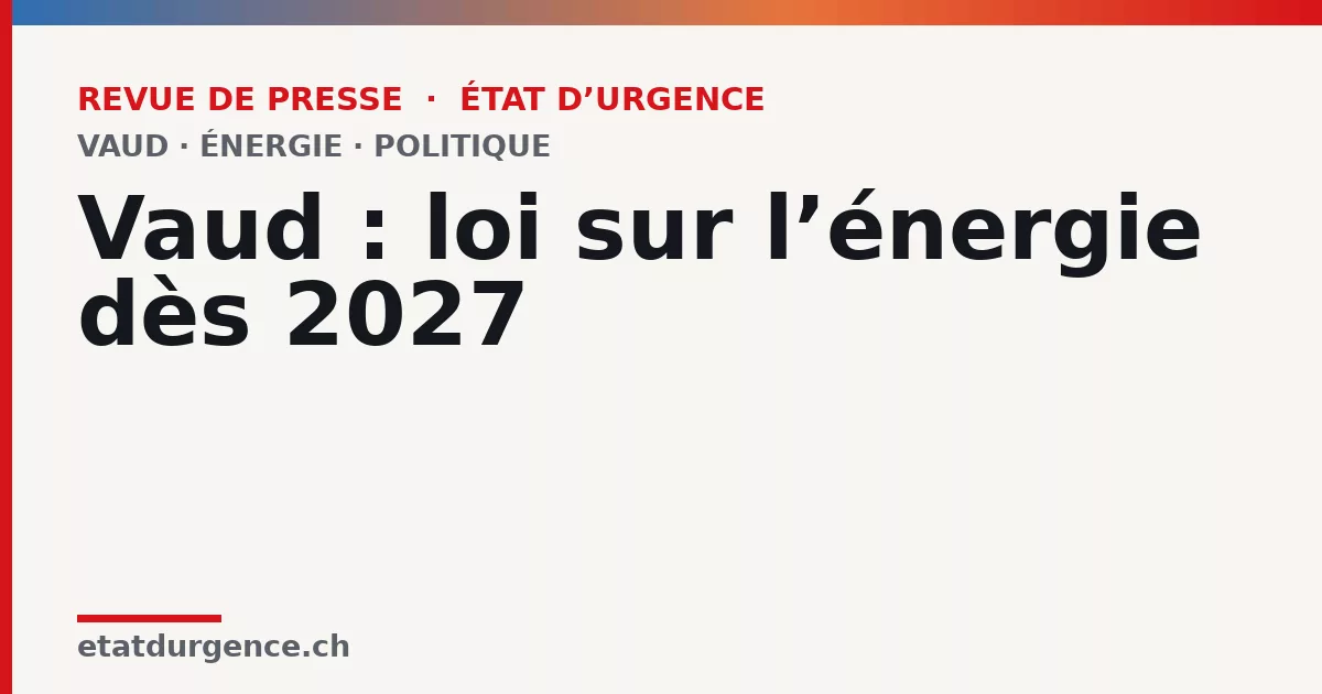 Visuel Revue de presse État d’urgence : Vaud : loi sur l’énergie dès 2027