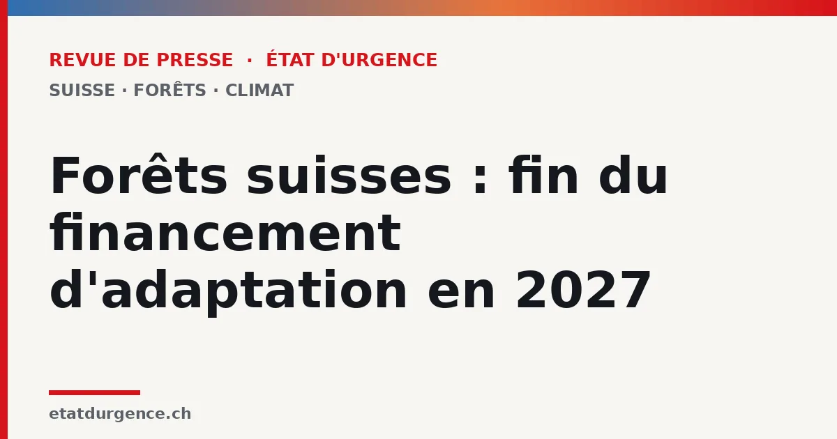 Visuel Revue de presse État d’urgence : forêts suisses, fin du financement d’adaptation en 2027