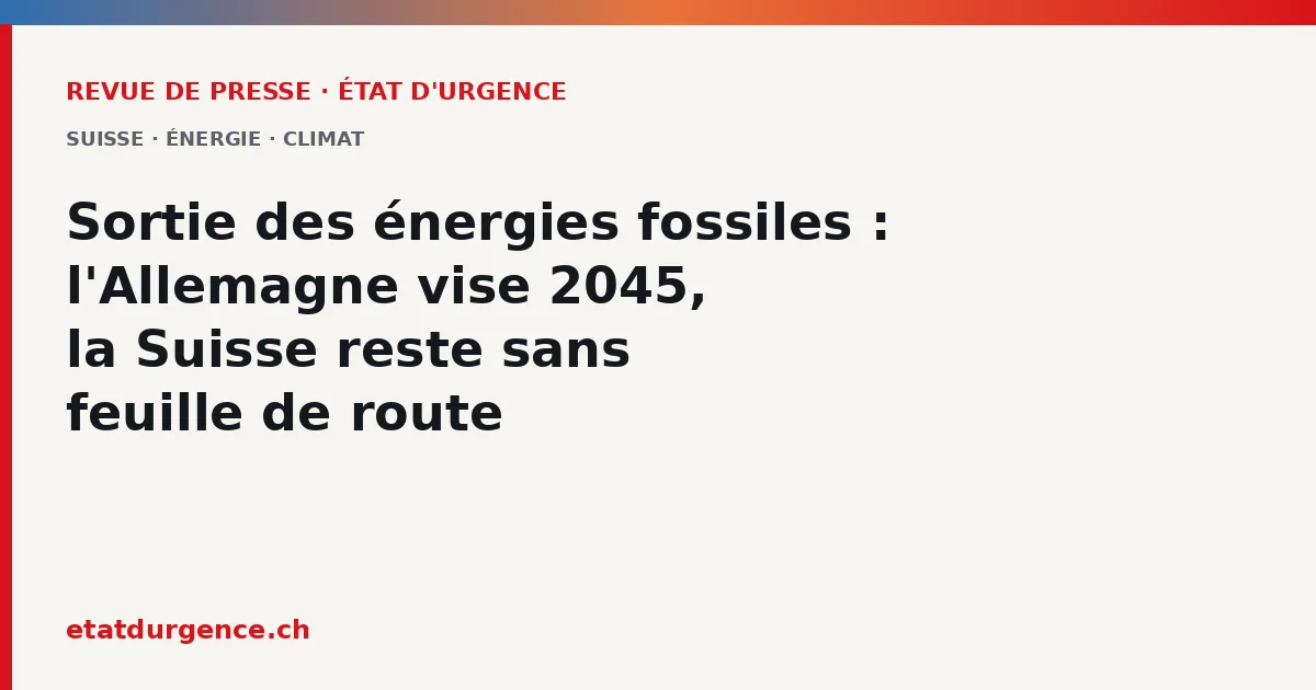 Visuel de la revue de presse État d'urgence : l'Allemagne vise la sortie des énergies fossiles en 2045, la Suisse reste sans feuille de route.