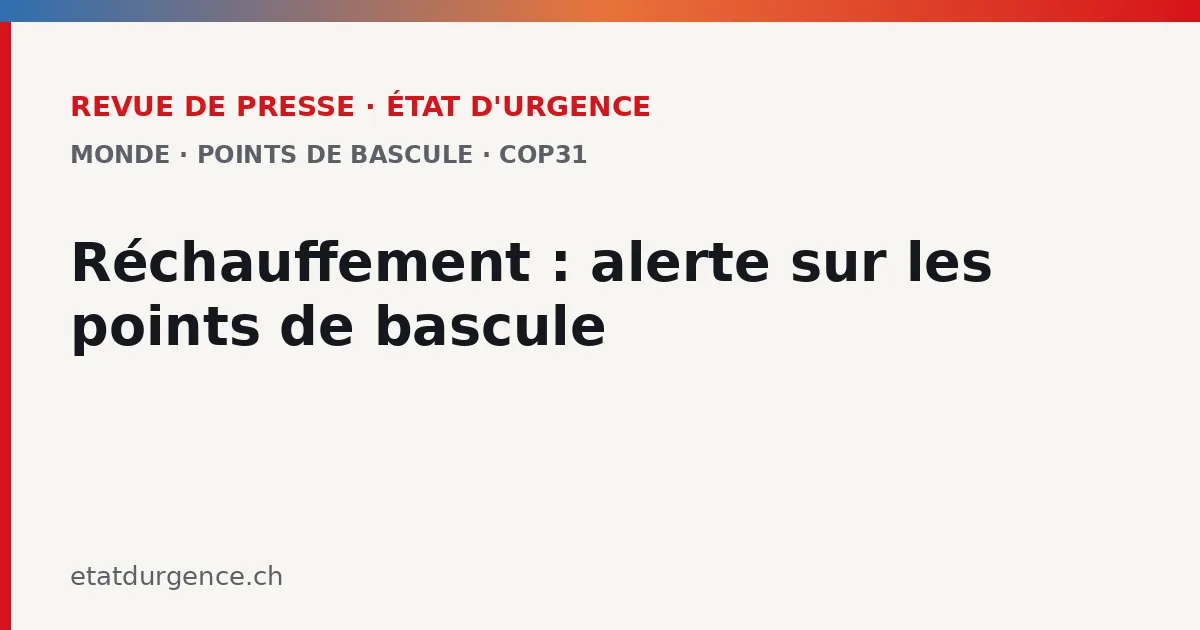 Illustration Revue de presse État d’urgence : alerte sur les points de bascule climatiques avant la COP31