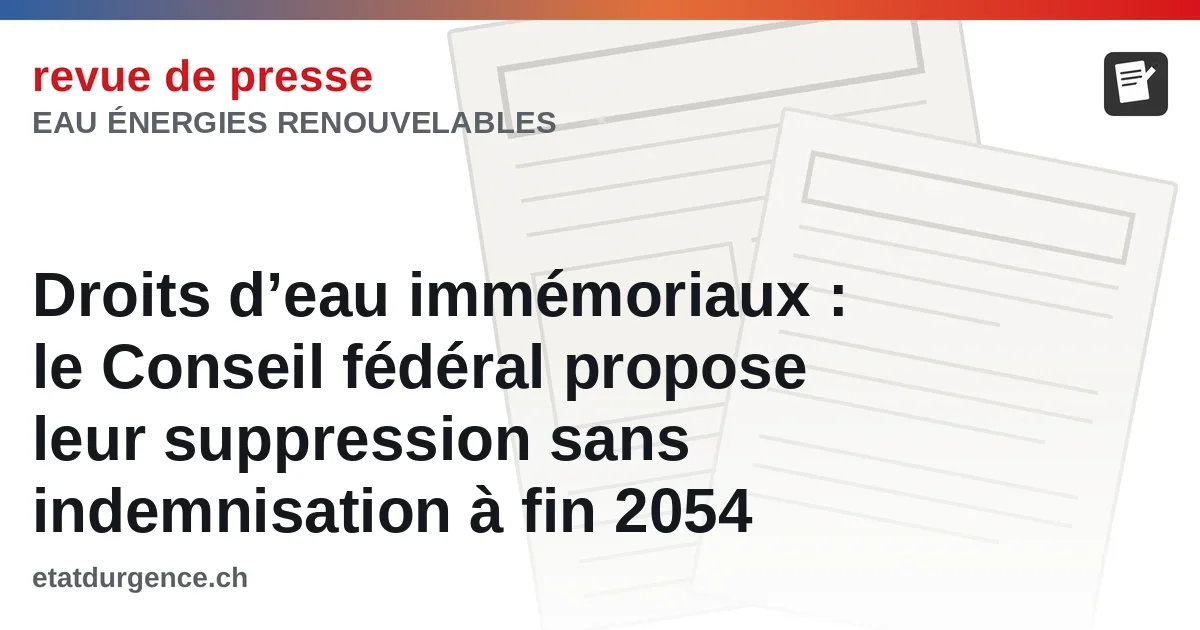Droits d’eau immémoriaux : le Conseil fédéral propose leur suppression sans indemnisation à fin 2054